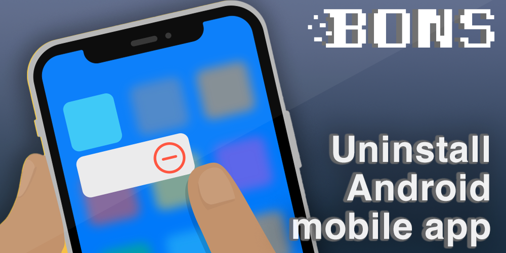 How to uninstall the Bons app from your mobile phone